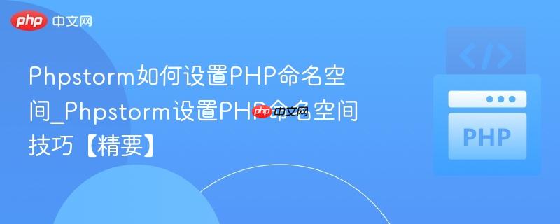 Phpstorm如何设置PHP命名空间_Phpstorm设置PHP命名空间技巧【精要】  第1张