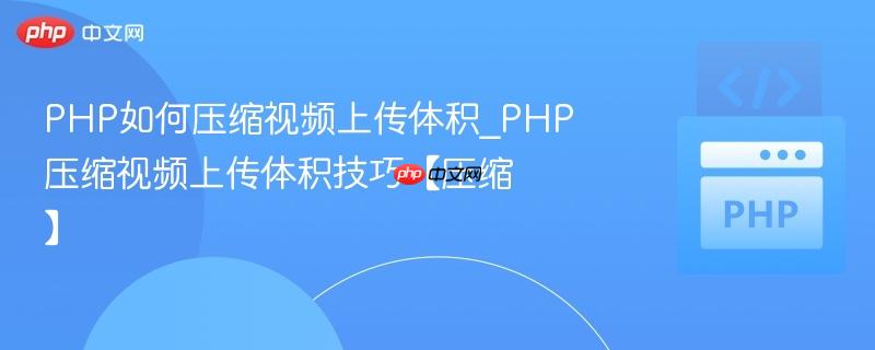 PHP如何压缩视频上传体积_PHP压缩视频上传体积技巧【压缩】  第1张