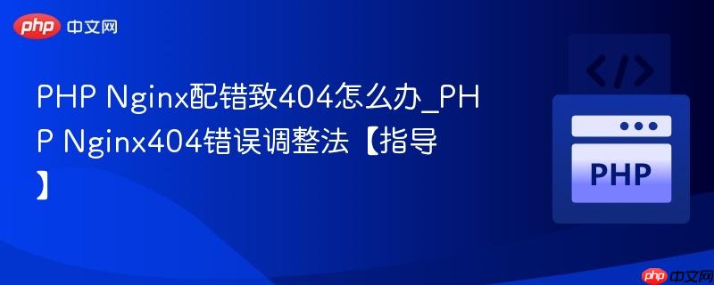PHP Nginx配错致404怎么办_PHP Nginx404错误调整法【指导】  第1张