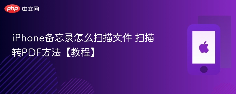 iPhone备忘录怎么扫描文件 扫描转PDF方法【教程】  第1张