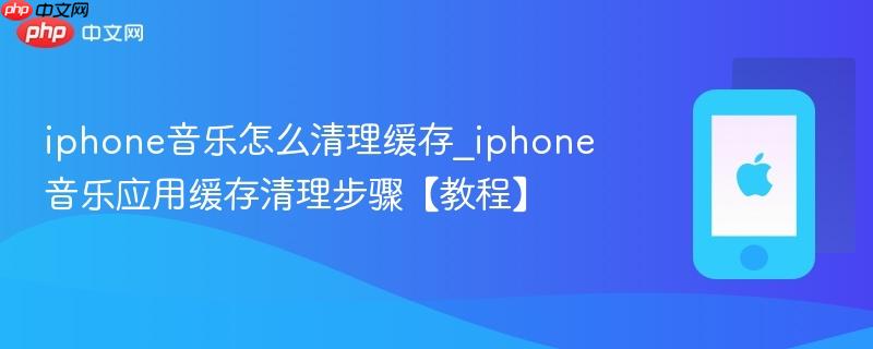 iphone音乐怎么清理缓存_iphone音乐应用缓存清理步骤【教程】  第1张