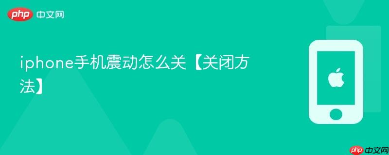 iphone手机震动怎么关【关闭方法】  第1张
