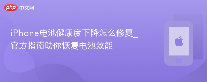 iPhone电池健康度下降怎么修复_官方指南助你恢复电池效能 第1张 iPhone电池健康度下降怎么修复_官方指南助你恢复电池效能 第1张