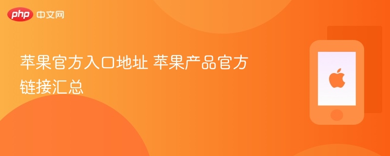 苹果官方入口地址 苹果产品官方链接汇总 第1张 苹果官方入口地址 苹果产品官方链接汇总 第1张