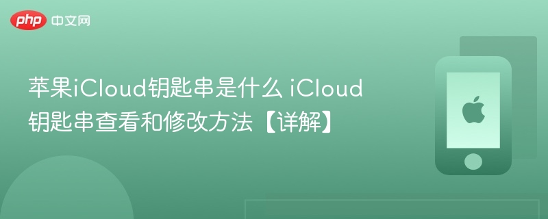 苹果iCloud钥匙串是什么 iCloud钥匙串查看和修改方法【详解】 第1张 苹果iCloud钥匙串是什么 iCloud钥匙串查看和修改方法【详解】 第1张