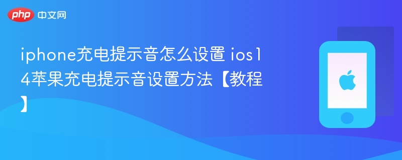 iphone充电提示音怎么设置 ios14苹果充电提示音设置方法【教程】 第1张 iphone充电提示音怎么设置 ios14苹果充电提示音设置方法【教程】 第1张