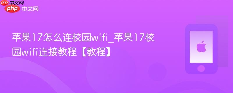 苹果17怎么连校园wifi_苹果17校园wifi连接教程【教程】  第1张