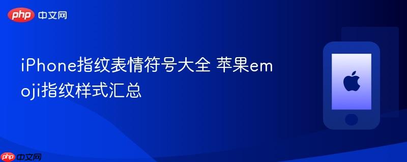 iPhone指纹表情符号大全 苹果emoji指纹样式汇总  第1张