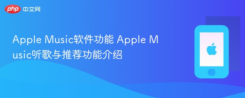 Apple Music软件功能 Music听歌与推荐功能介绍  第1张