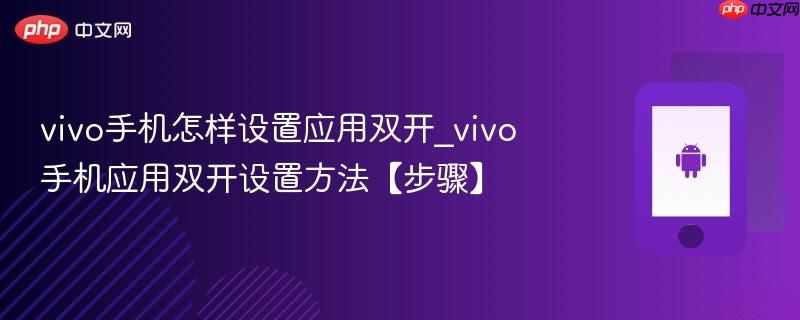 vivo手机怎样设置应用双开_vivo手机应用双开设置方法【步骤】  第1张