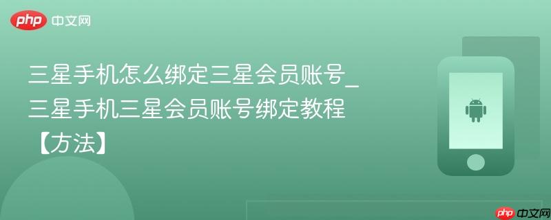 三星手机怎么绑定三星会员账号_三星手机三星会员账号绑定教程【方法】  第1张