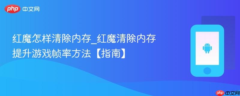 红魔怎样清除内存_红魔清除内存提升游戏帧率方法【指南】  第1张