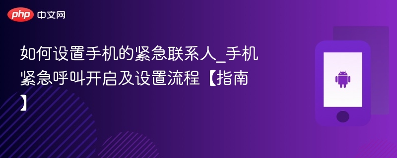如何设置手机的紧急联系人_手机紧急呼叫开启及设置流程【指南】  第1张