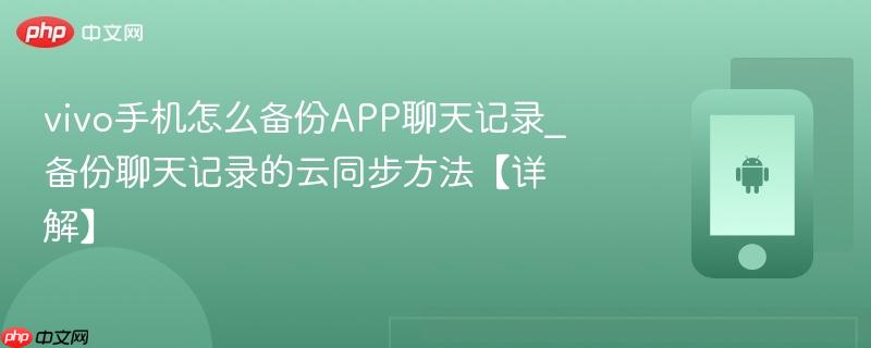 vivo手机怎么备份APP聊天记录_备份聊天记录的云同步方法【详解】  第1张
