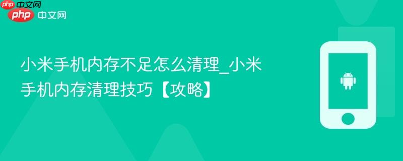小米手机内存不足怎么清理_小米手机内存清理技巧【攻略】  第1张