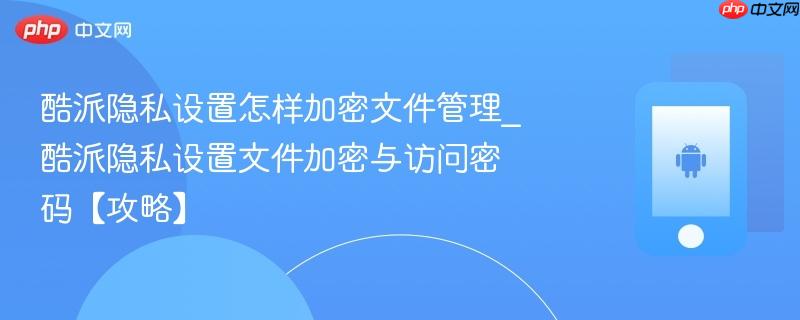 酷派隐私设置怎样加密文件管理_酷派隐私设置文件加密与访问密码【攻略】  第1张