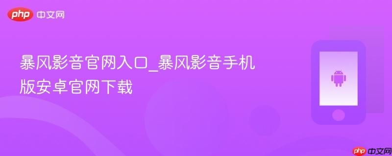 暴风影音官网入口_暴风影音手机版安卓官网下载  第1张