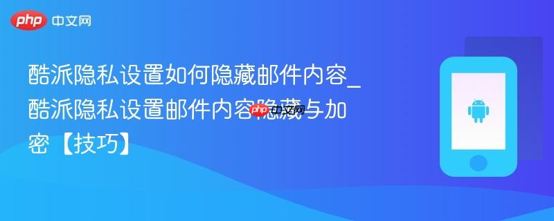 酷派隐私设置如何隐藏邮件内容_酷派隐私设置邮件内容隐藏与加密【技巧】  第1张