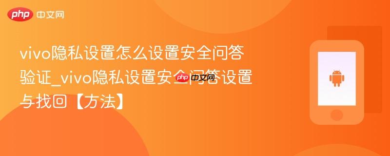 vivo隐私设置怎么设置安全问答验证_vivo隐私设置安全问答设置与找回【方法】  第1张