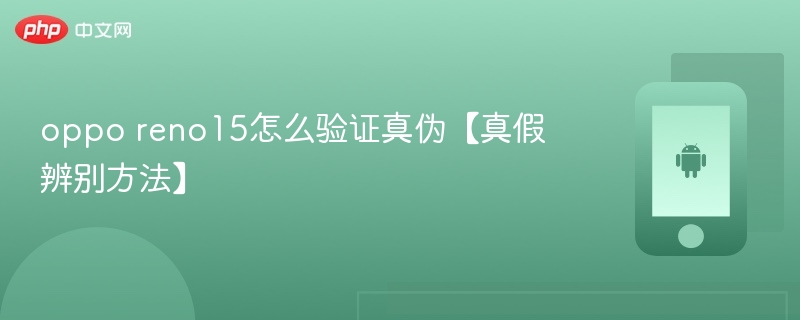 oppo reno15怎么验证真伪【真假辨别方法】  第1张