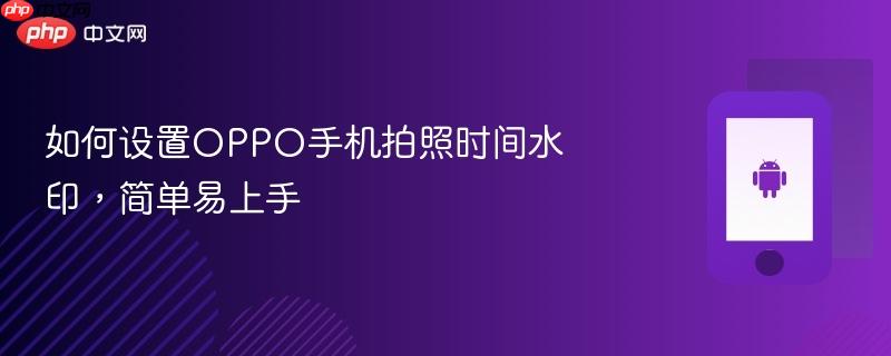 如何设置OPPO手机拍照时间水印，简单易上手  第1张