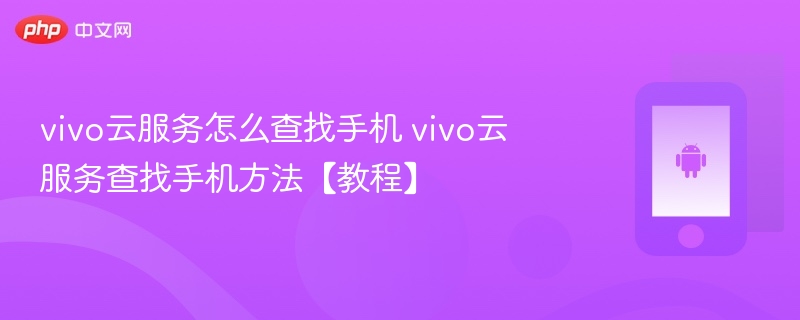 vivo云服务怎么查找手机 vivo云服务查找手机方法【教程】  第1张