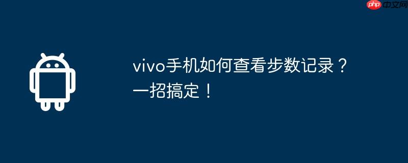 vivo手机如何查看步数记录？一招搞定！  第1张
