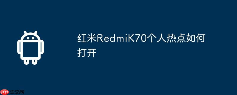 红米RedmiK70个人热点如何打开  第1张