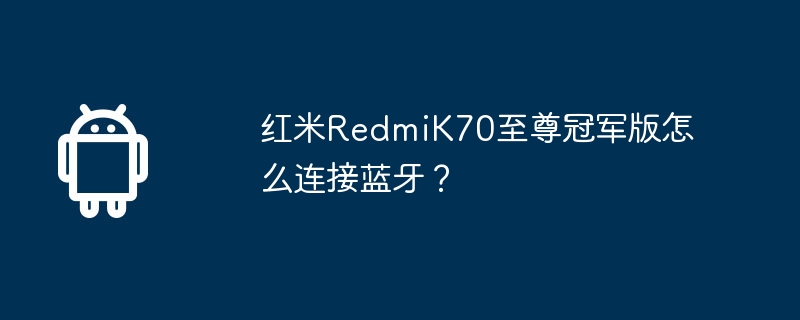 红米RedmiK70至尊冠军版怎么连接蓝牙？  第1张