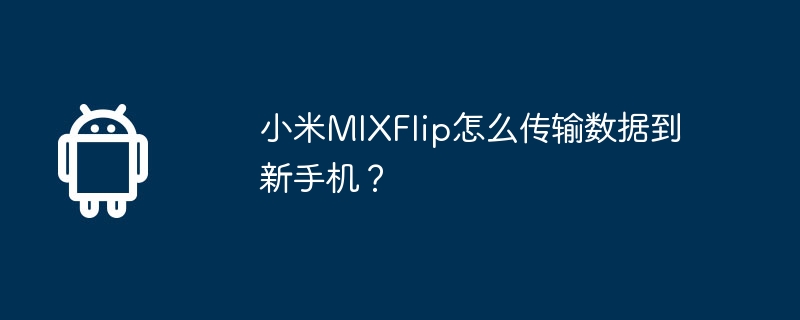 小米MIXFlip怎么传输数据到新手机？  第1张