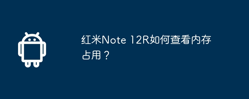 红米Note 12R如何查看内存占用？  第1张