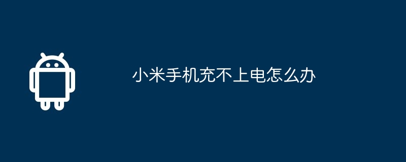 小米手机充不上电怎么办  第1张