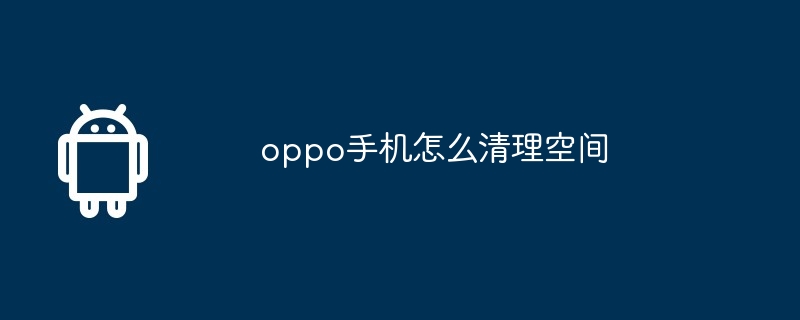 oppo手机怎么清理空间  第1张
