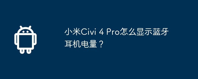 小米Civi 4 Pro怎么显示蓝牙耳机电量？  第1张