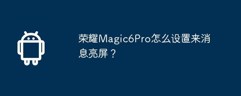 荣耀Magic6Pro怎么设置来消息亮屏？  第1张