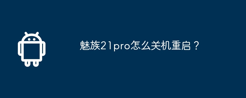 魅族21pro怎么关机重启？  第1张