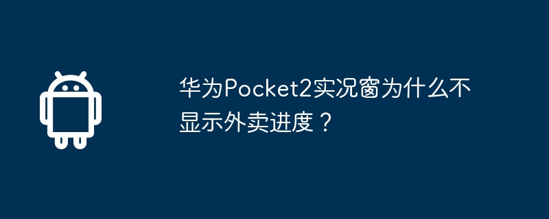 华为Pocket2实况窗为什么不显示外卖进度？  第1张