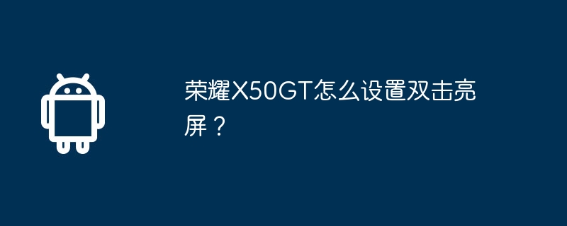 荣耀X50GT怎么设置双击亮屏？