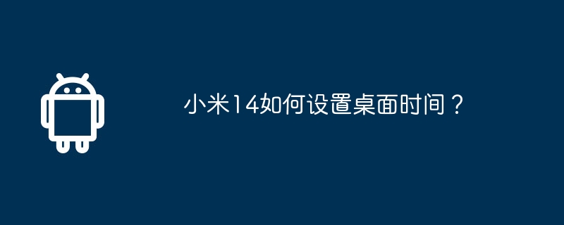 小米14如何设置桌面时间？  第1张