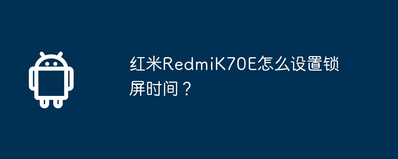 红米RedmiK70E怎么设置锁屏时间？