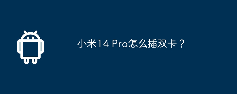 小米14 Pro怎么插双卡？