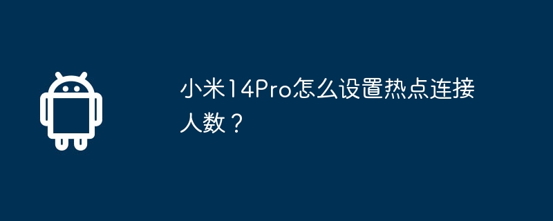 小米14Pro怎么设置热点连接人数？  第1张