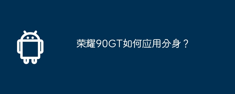 荣耀90GT如何应用分身？