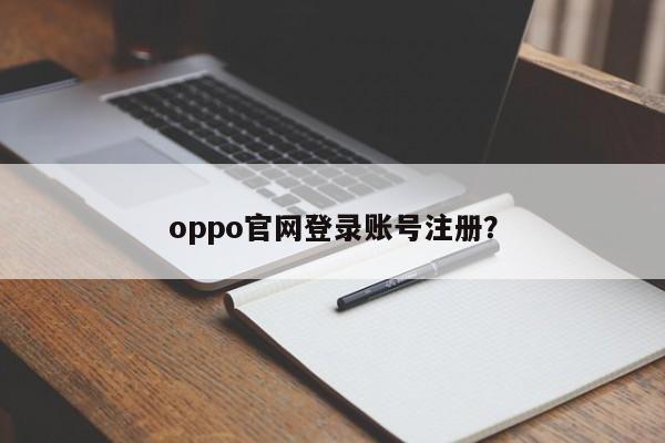 注册oppo官网账号需要登录吗？