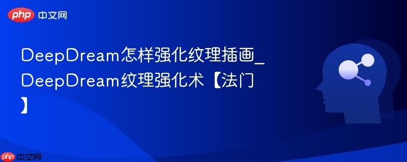 DeepDream怎样强化纹理插画_DeepDream纹理强化术【法门】