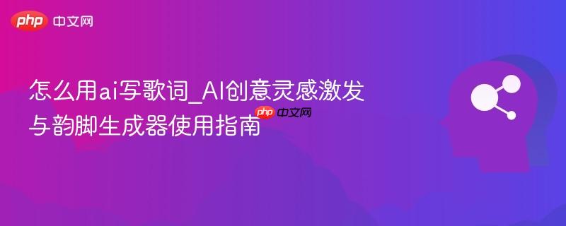 怎么用ai写歌词_AI创意灵感激发与韵脚生成器使用指南  第1张