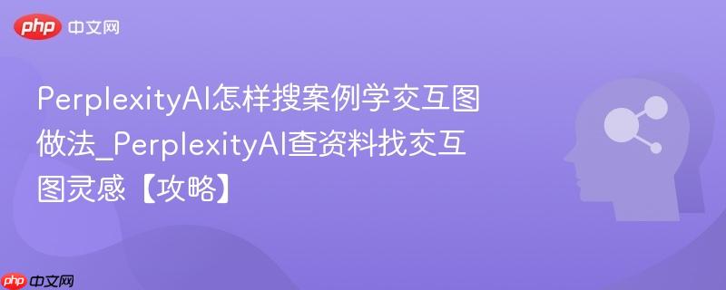PerplexityAI怎样搜案例学交互图做法_PerplexityAI查资料找交互图灵感【攻略】  第1张
