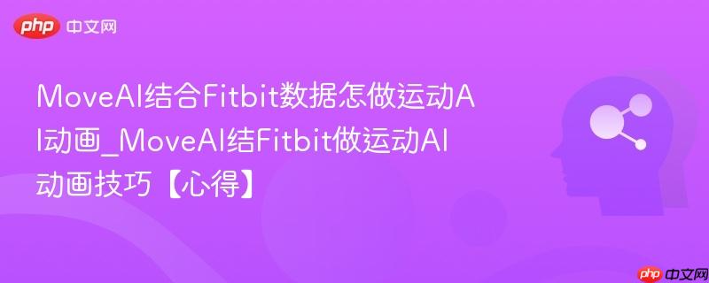 MoveAI结合Fitbit数据怎做运动AI动画_MoveAI结Fitbit做运动AI动画技巧【心得】  第1张