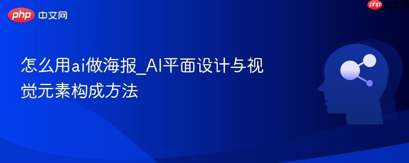 怎么用ai做海报_AI平面设计与视觉元素构成方法  第1张