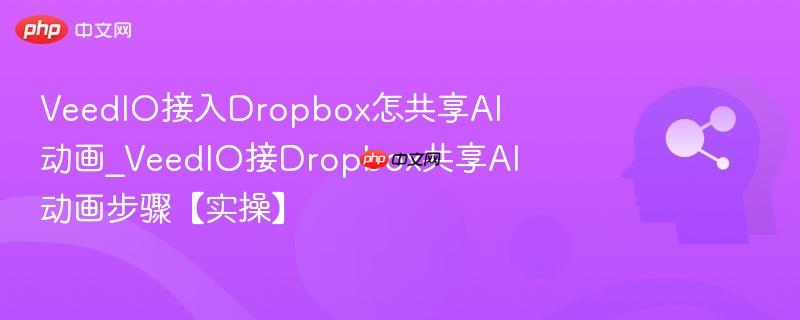 VeedIO接入Dropbox怎共享AI动画_VeedIO接Dropbox共享AI动画步骤【实操】  第1张